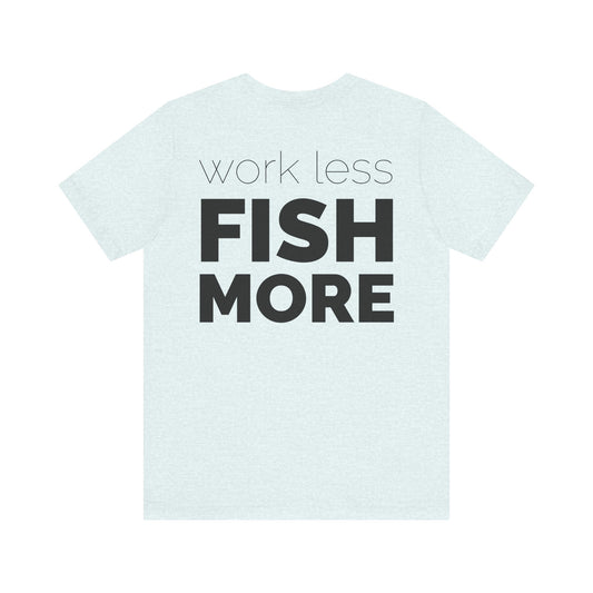 Work Less Fish More T-Shirt